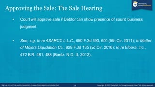 Approving the Sale: The Sale Hearing
• 4 elements to show sound business judgment:
✓ “sound business purpose” justifies th...