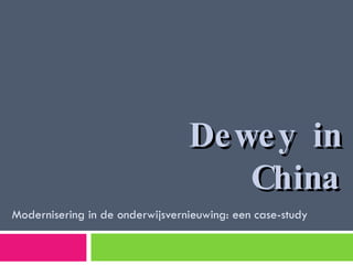 Dewey in China Modernisering in de onderwijsvernieuwing: een case-study 