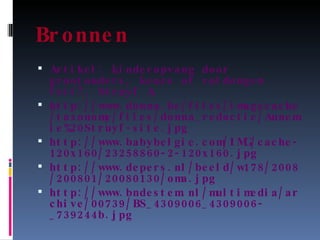 Bronnen Artikel: kinderopvang door grootouders, keuze of voldongen feit?, Struyf A. http://www.donna.be/files/imagecache/taxonomy/files/donna_redactie/Annemie%20Struyf-site.jpg http://www.babybelgie.com/IMG/cache-120x160/23258860-2-120x160.jpg http://www.depers.nl/beeld/w178/2008/200801/20080130/oma.jpg http://www.bndestem.nl/multimedia/archive/00739/BS_4309006_4309006-_739244b.jpg 