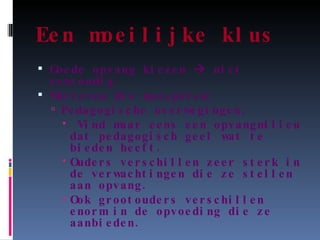 Een moeilijke klus Goede opvang kiezen    niet eenvoudig. Motieven die meespelen: Pedagogische overwegingen: Vind maar eens een opvangmilieu dat pedagogisch geel wat te bieden heeft. Ouders verschillen zeer sterk in de verwachtingen die ze stellen aan opvang. Ook grootouders verschillen enorm in de opvoeding die ze aanbieden. 