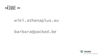 ~Einde~
wiki.athenaplus.eu
barbara@packed.be
 