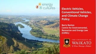 Barry Barton
Centre for Environmental,
Resources and Energy Law
(CEREL)
Electric Vehicles,
Conventional Vehicles,
and Climate Change
Policy
 