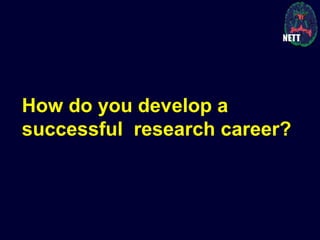 How do you develop a
successful research career?
 
