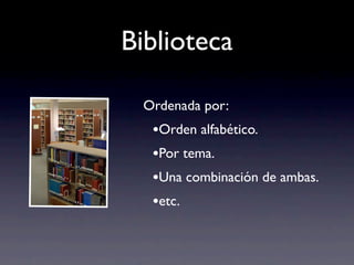 Biblioteca

 Ordenada por:
  •Orden alfabético.
  •Por tema.
  •Una combinación de ambas.
  •etc.
 