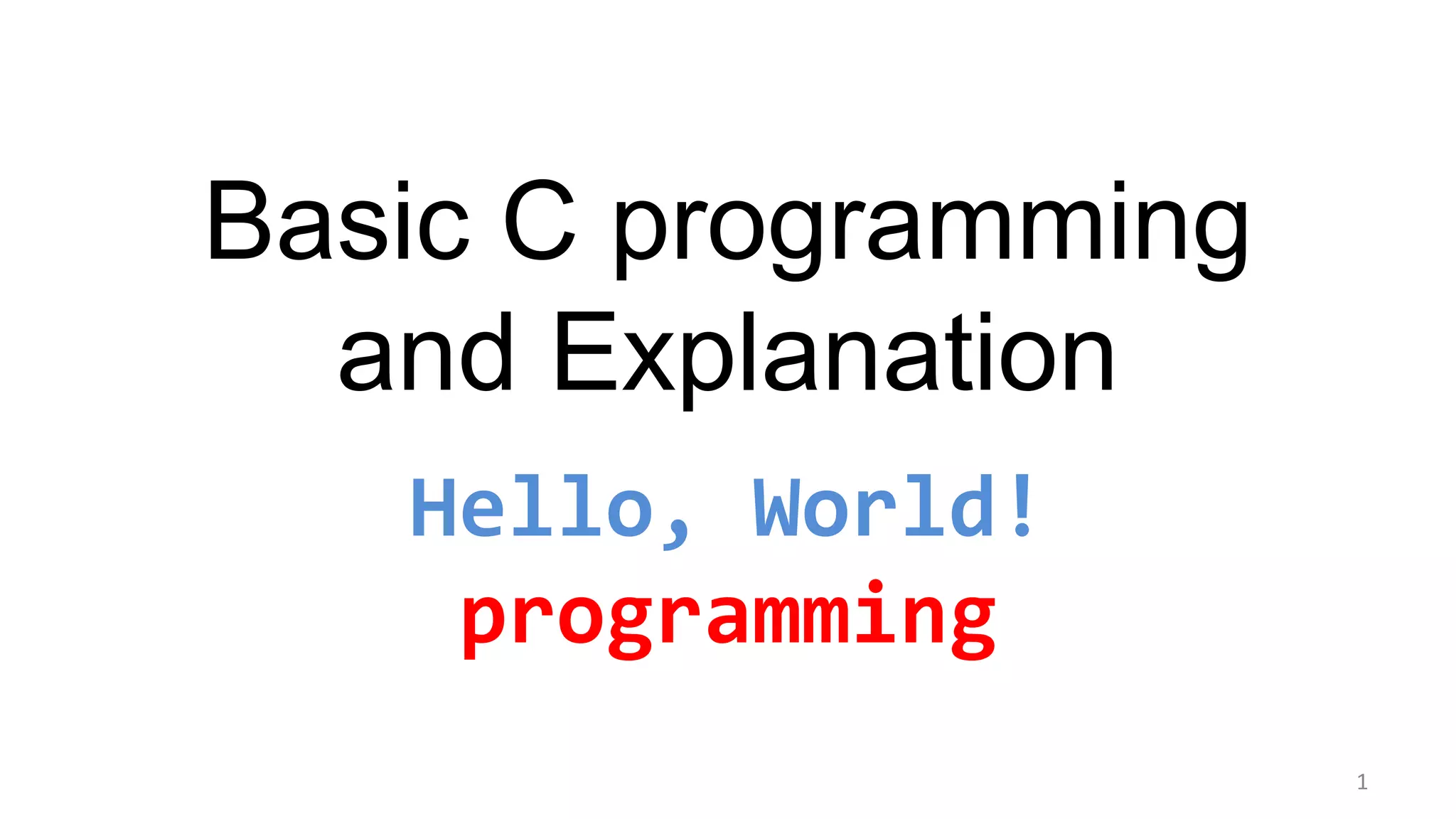 Basic C programming
and Explanation
Hello, World!
programming
1