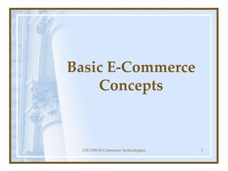 Basic E-Commerce
Concepts
CSI 5389 (E-Commerce Technologies) 1
 