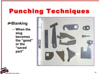 Punching Techniques Blanking When the slug becomes the “good” or the “saved part” 