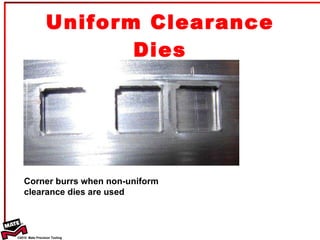 Uniform Clearance Dies Corner burrs when non-uniform clearance dies are used  