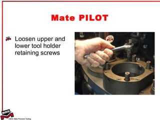 Loosen upper and lower tool holder retaining screws Mate PILOT 