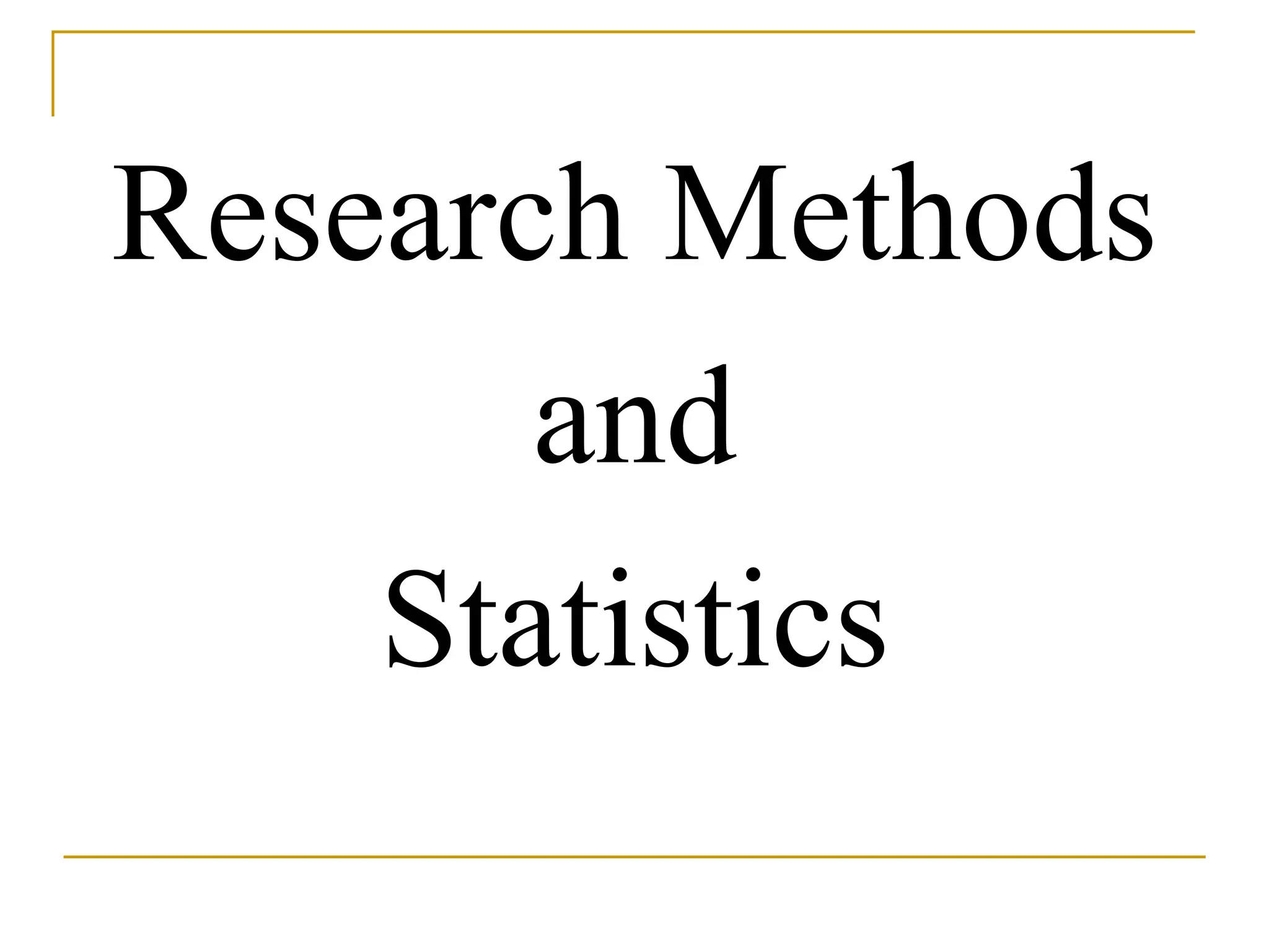 Research Methods
and
Statistics
 