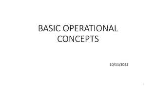 BASIC OPERATIONAL
CONCEPTS
10/11/2022
1
 
