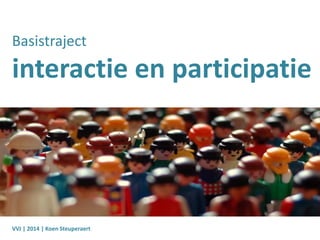 Basistraject
interactie en participatie
VVJ | 2014 | Koen Steuperaert
 