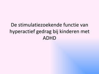 De stimulatiezoekende functie van hyperactief gedrag bij kinderen met ADHD 