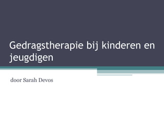 Gedragstherapie bij kinderen en jeugdigen door Sarah Devos 
