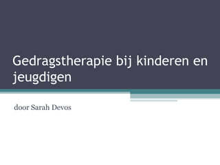 Gedragstherapie bij kinderen en jeugdigen door Sarah Devos 