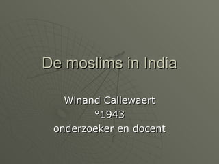De moslims in India Winand Callewaert °1943 onderzoeker en docent 