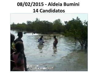 08/02/2015 - Aldeia Bumini
14 Candidatos
 