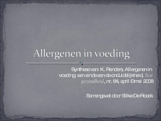 Synthese van: K. Renders, Allergenen in    voeding: een einde aan de onduidelijkheid,  Test gezondheid , nr. 84, april – mei 2008 Samengevat door Silke De Roeck 
