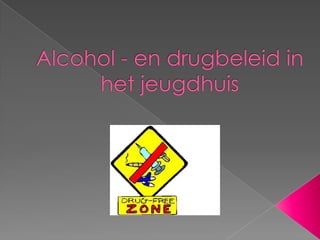 Alcohol - en drugbeleid in het jeugdhuis 