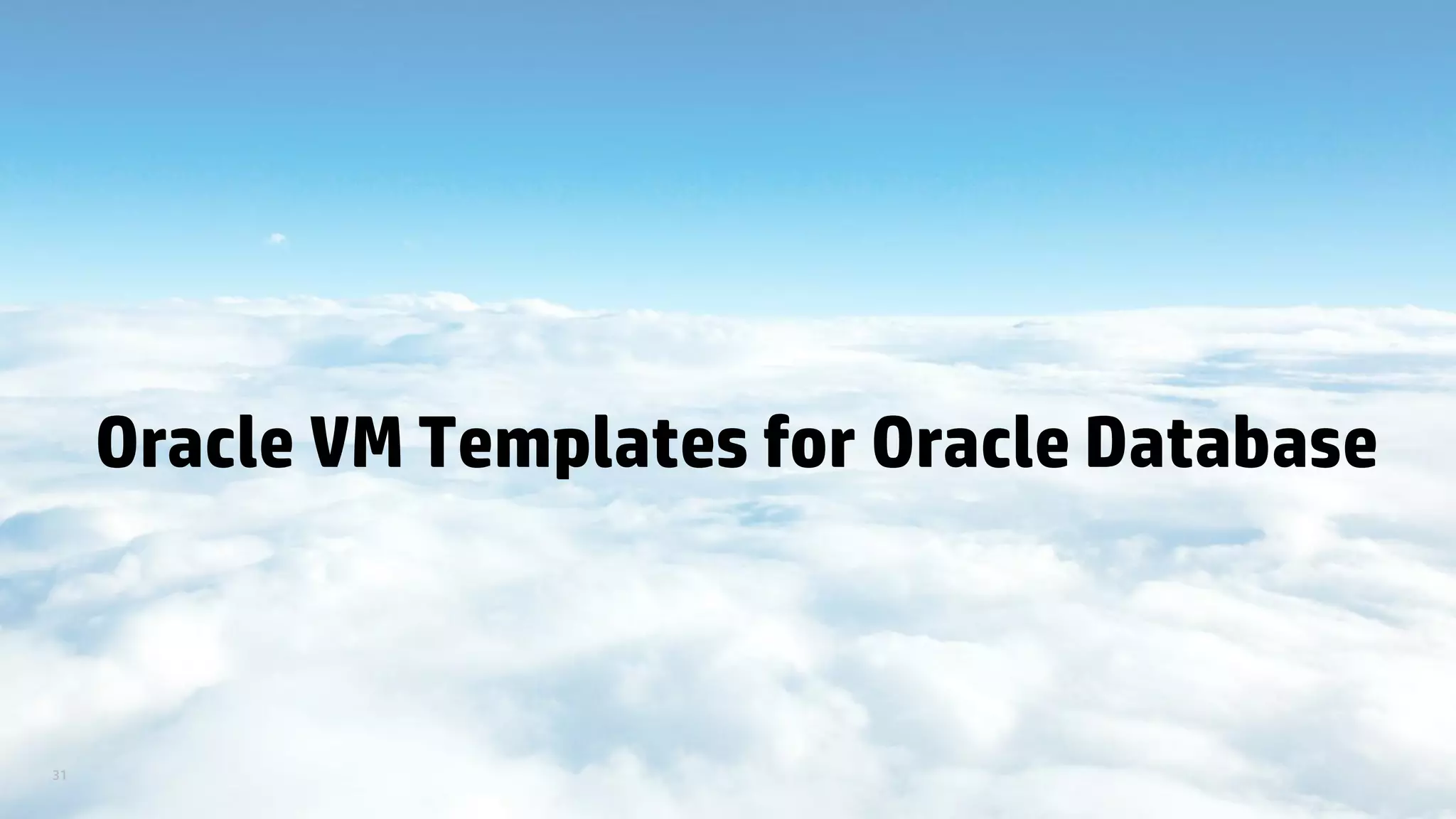 31
Oracle VM Templates for Oracle Database
 