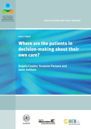 POLICY BRIEF
HEALTH SYSTEMS AND POLICY ANALYSIS
Where are the patients in
decision-making about their
own care?
Angela Coulter, Suzanne Parsons and
Janet Askham
 