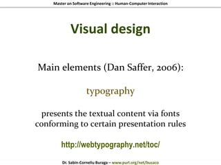 Master on Software Engineering :: Human-Computer Interaction
Dr. Sabin-Corneliu Buraga – www.purl.org/net/busaco
Visual design
Main elements (Dan Saffer, 2006):
typography
presents the textual content via fonts
conforming to certain presentation rules
http://webtypography.net/toc/
 