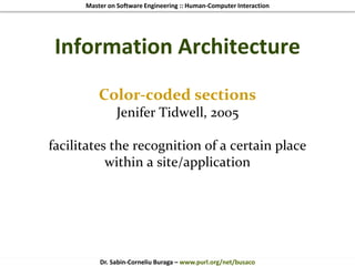 Master on Software Engineering :: Human-Computer Interaction
Dr. Sabin-Corneliu Buraga – www.purl.org/net/busaco
Information Architecture
Color-coded sections
Jenifer Tidwell, 2005
facilitates the recognition of a certain place
within a site/application
 