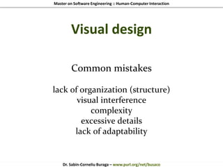 Master on Software Engineering :: Human-Computer Interaction
Dr. Sabin-Corneliu Buraga – www.purl.org/net/busaco
Visual design
Common mistakes
lack of organization (structure)
visual interference
complexity
excessive details
lack of adaptability
 