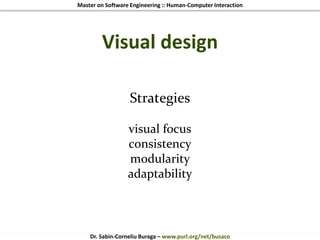 Master on Software Engineering :: Human-Computer Interaction
Dr. Sabin-Corneliu Buraga – www.purl.org/net/busaco
Strategies
visual focus
consistency
modularity
adaptability
Visual design
 