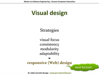 Master on Software Engineering :: Human-Computer Interaction
Dr. Sabin-Corneliu Buraga – www.purl.org/net/busaco
Strategies
visual focus
consistency
modularity
adaptability

responsive (Web) design
Visual design
next lecture
 