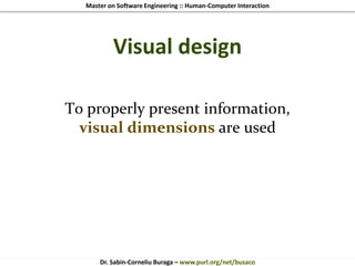 Master on Software Engineering :: Human-Computer Interaction
Dr. Sabin-Corneliu Buraga – www.purl.org/net/busaco
Visual design
To properly present information,
visual dimensions are used
 