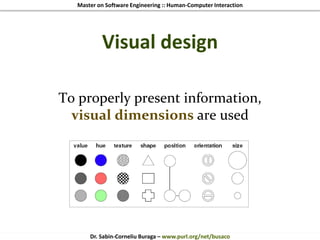 Master on Software Engineering :: Human-Computer Interaction
Dr. Sabin-Corneliu Buraga – www.purl.org/net/busaco
Visual design
To properly present information,
visual dimensions are used
 