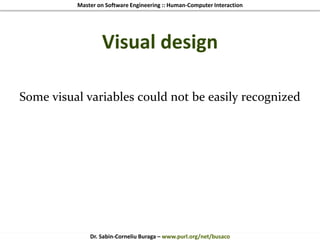 Master on Software Engineering :: Human-Computer Interaction
Dr. Sabin-Corneliu Buraga – www.purl.org/net/busaco
Visual design
Some visual variables could not be easily recognized
 
