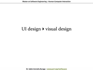 Master on Software Engineering :: Human-Computer Interaction
Dr. Sabin-Corneliu Buraga – www.purl.org/net/busaco
UI designvisual design
 