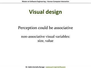 Master on Software Engineering :: Human-Computer Interaction
Dr. Sabin-Corneliu Buraga – www.purl.org/net/busaco
Visual design
Perception could be associative
non-associative visual variables:
size, value
 