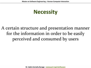 Master on Software Engineering :: Human-Computer Interaction
Dr. Sabin-Corneliu Buraga – www.purl.org/net/busaco
Necessity
A certain structure and presentation manner
for the information in order to be easily
perceived and consumed by users
 