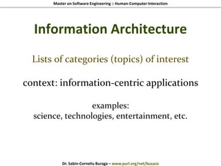 Master on Software Engineering :: Human-Computer Interaction
Dr. Sabin-Corneliu Buraga – www.purl.org/net/busaco
Information Architecture
Lists of categories (topics) of interest
context: information-centric applications
examples:
science, technologies, entertainment, etc.
 