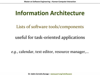 Master on Software Engineering :: Human-Computer Interaction
Dr. Sabin-Corneliu Buraga – www.purl.org/net/busaco
Information Architecture
Lists of software tools/components
useful for task-oriented applications
e.g., calendar, text editor, resource manager,…
 