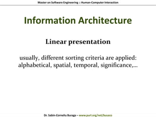 Master on Software Engineering :: Human-Computer Interaction
Dr. Sabin-Corneliu Buraga – www.purl.org/net/busaco
Information Architecture
Linear presentation
usually, different sorting criteria are applied:
alphabetical, spatial, temporal, significance,…
 