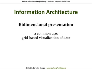 Master on Software Engineering :: Human-Computer Interaction
Dr. Sabin-Corneliu Buraga – www.purl.org/net/busaco
Information Architecture
Bidimensional presentation
a common use:
grid-based visualization of data
 