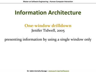 Master on Software Engineering :: Human-Computer Interaction
Dr. Sabin-Corneliu Buraga – www.purl.org/net/busaco
Information Architecture
One-window drilldown
Jenifer Tidwell, 2005
presenting information by using a single window only
 