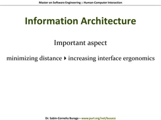 Master on Software Engineering :: Human-Computer Interaction
Dr. Sabin-Corneliu Buraga – www.purl.org/net/busaco
Information Architecture
Important aspect
minimizing distanceincreasing interface ergonomics
 