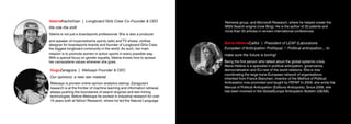 ValeriaKechichian | Longboard Girls Crew Co-Founder & CEO
We ride the shift
Valeria is not just a boardsports professional. She is also a producer
and speaker of music/extreme sports radio and TV shows, clothes
designer for boardsports brands and founder of Longboard Girls Crew,
the biggest longboard community in the world. As such, her main
mission is to promote women in action sports in every possible way.
With a special focus on gender equality, Valeria knows how to spread
her camaraderie values wherever she goes.
HugoZaragoza | Websays Founder & CEO
Our opinions: a new raw material
Websays is pioneer online opinion analytics startup. Zaragoza’s
research is at the frontier of machine learning and information retrieval,
always pushing the boundaries of search engines and text mining
technologies. Before Websays he worked in industrial research for over
10 years both at Yahoo! Research, where he led the Natural Language
Marie-HélèneCaillol | President of LEAP (Laboratoire
Européen d’Anticipation Politique) | Political anticipation... to
make sure the future is boring!
Being the first person who talked about the global systemic crisis,
Marie-Hélène is a specialist in political anticipation, governance,
democratisation and EU-rest of the world relations. She is now
coordinating the large trans-European network of organisations
inherited from Franck Biancheri, inventor of the Method of Political
Anticipation now promoted and taught by FEFAP. In 2009, she wrote the
Manual of Political Anticipation (Editions Anticipolis). Since 2006, she
has been involved in the GlobalEurope Anticipation Bulletin (GEAB).
Retrieval group, and Microsoft Research, where he helped create the
MSN Search engine (now Bing). He is the author of 20 patents and
more than 50 articles in renown international conferences.
 