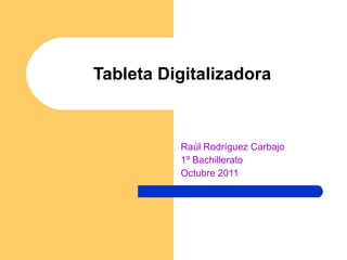 Tableta Digitalizadora Raúl Rodríguez Carbajo 1º Bachillerato Octubre 2011 