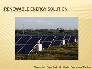 RENEWABLE ENERGY SOLUTION
Photovoltaic Solar Park, Modi India: Courtesy of Reuters
 