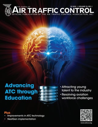Advancing 
ATC through 
Education 
Q1 2013 | VOLUME 55, NO. 1 
• Attracting young 
talent to the industry 
• Resolving aviation 
workforce challenges 
Plus 
• Improvements in ATC technology 
• NextGen implementation 
www.atca.org 
 