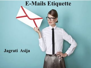E-Mails Etiquette
Sonali Ghosh(HR)
HCL Infotech
E-Mails Etiquette
Jagrati Asija
 