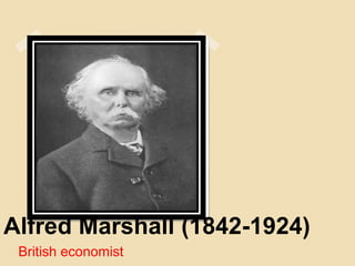 Alfred Marshall (1842-1924)
British economist
 