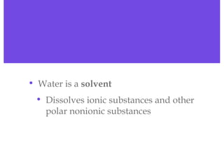 Water Water is a  solvent Dissolves ionic substances and other polar nonionic substances 