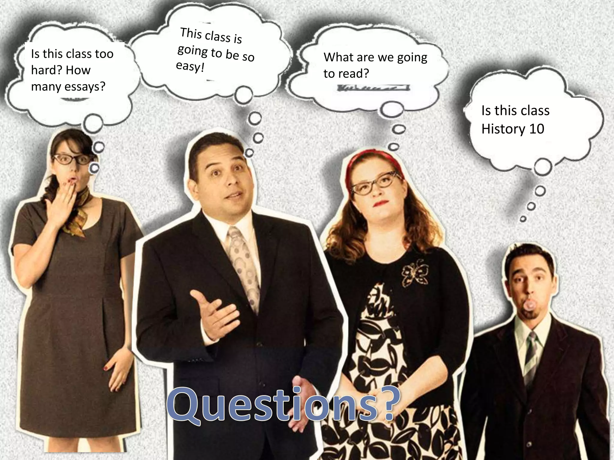 Is this class too   What are we going
hard? How           to read?
many essays?
                                        Is this class
                                        History 10?
 